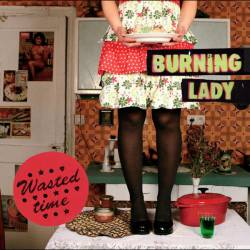 Burning Lady : Wasted Time Burning Lady : Wasted Time